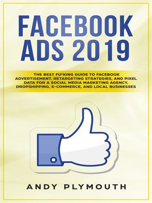 cover image of Facebook Ads 2019 the Best Fu*king Guide to Facebook Advertisement, Retargeting Strategies, and Pixel Data for a Social Media Marketing Agency, Dropshipping, E-commerce, and Local Businesses
